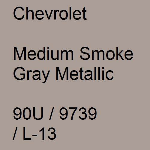 Chevrolet, Medium Smoke Gray Metallic, 90U / 9739 / L-13.